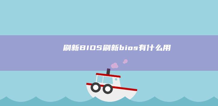 刷新BIOS刷新bios有什么用
