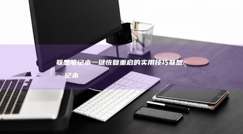 联想笔记本一键恢复重启的实用技巧联想笔记本