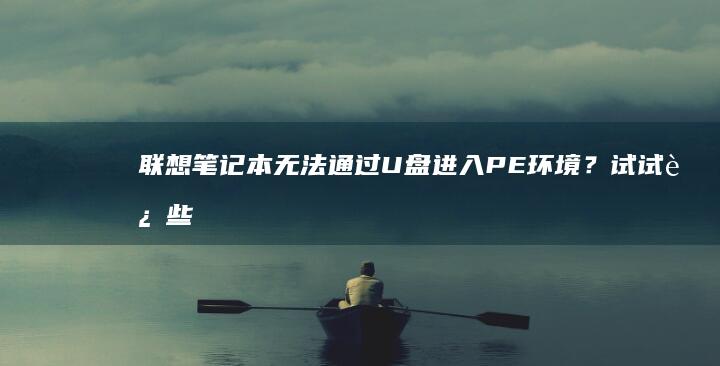 联想笔记本无法通过进入PE环境？试试这些