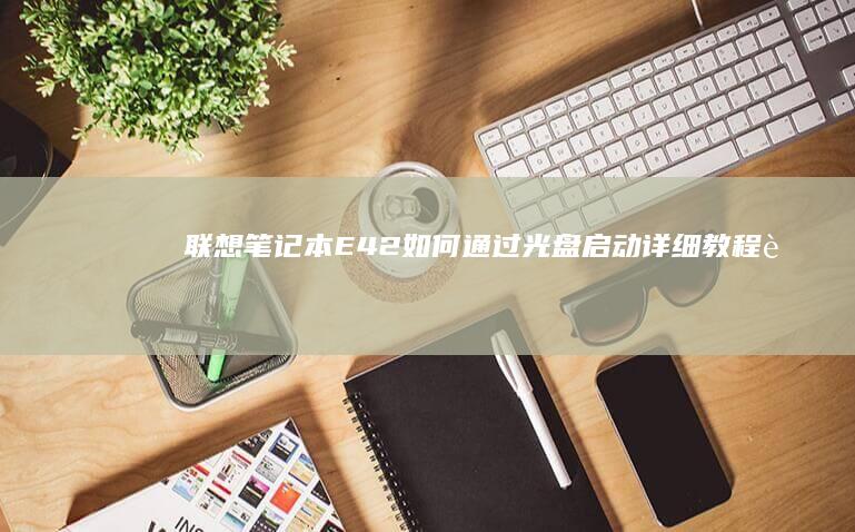 笔记本E42如何通过光盘启动详细教程联