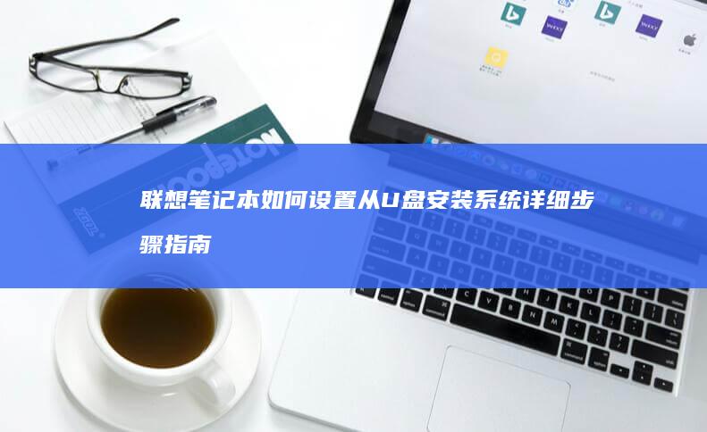 联想笔记本如何设置从U盘系统详细步骤指南