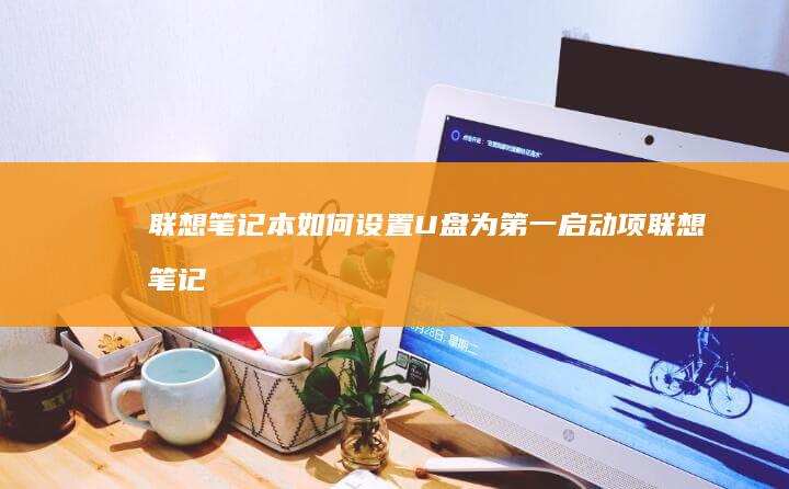 联想笔记本如何设置U盘为第一项联想笔记