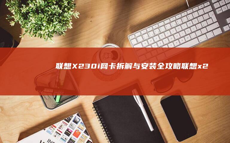 联想X230i网卡拆解与全攻略联想x2