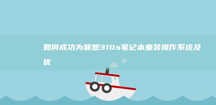 如何成功为联想310s笔记本重装操作系统及优