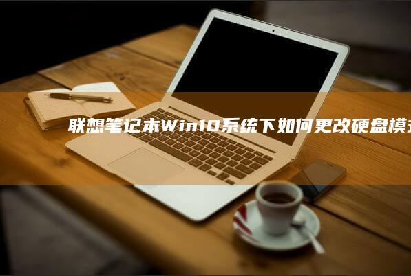 联想笔记本Win10系统下如何更改硬盘模式？