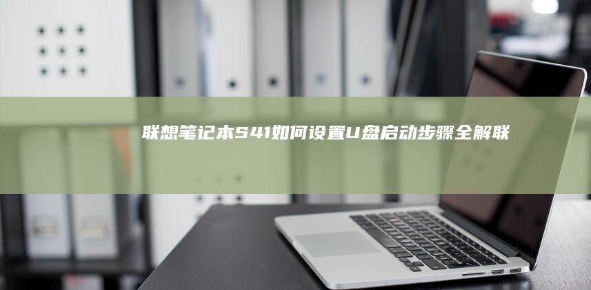 联想笔记本S41如何设置U盘启动步骤全解联