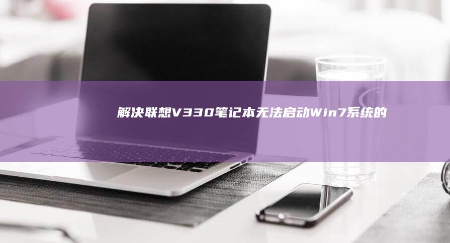 解决联想V330笔记本Win7系统的