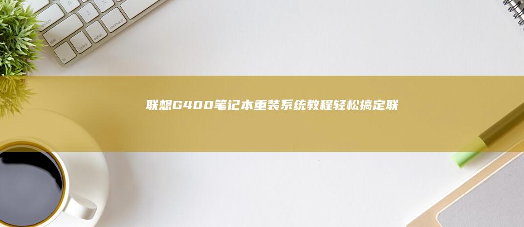 联想G400笔记本重装系统教程轻松搞定联