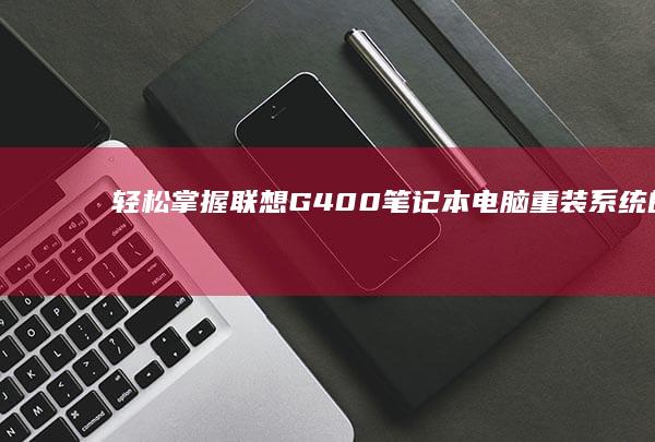 轻松掌握联想G400笔记本电脑重装系统的全