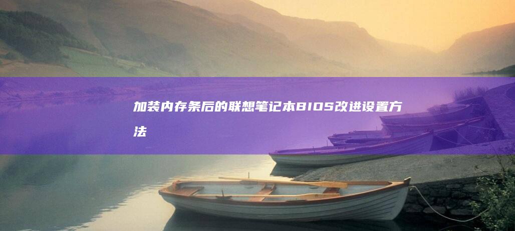 加装内存条后的联想笔记本BIOS改进设置方法