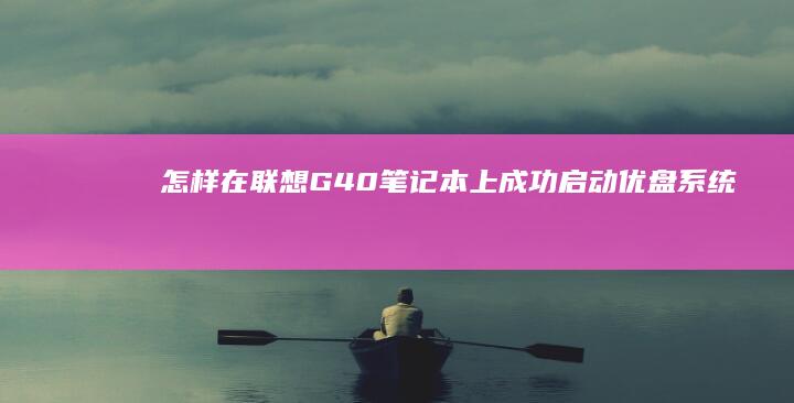 怎样在联想G40笔记本上成功启动优盘系统怎