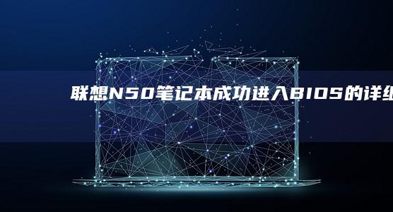 联想N50笔记本成功进入BIOS的详细步骤 (联想N50笔记本电脑上0.56A电流无这意味着)