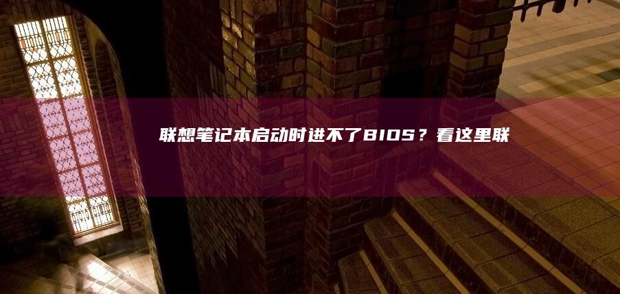 联想笔记本启动时进不了BIOS？看这里联