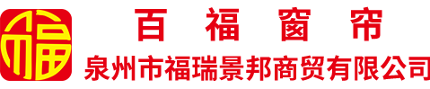 泉州市福瑞景邦商贸有限公司,百福窗帘,福瑞景邦窗帘,君凡窗帘