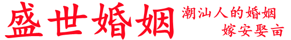 汕头盛世说媒婚姻介绍所,广州深圳珠三角潮汕人的婚姻